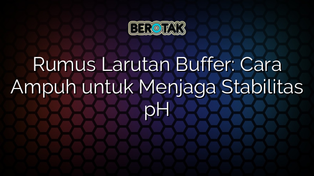 Rumus Larutan Buffer: Cara Ampuh untuk Menjaga Stabilitas pH