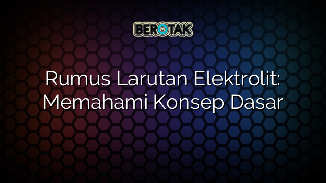 Rumus Larutan Elektrolit: Memahami Konsep Dasar