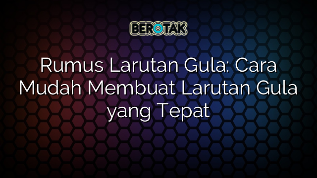 Rumus Larutan Gula: Cara Mudah Membuat Larutan Gula yang Tepat