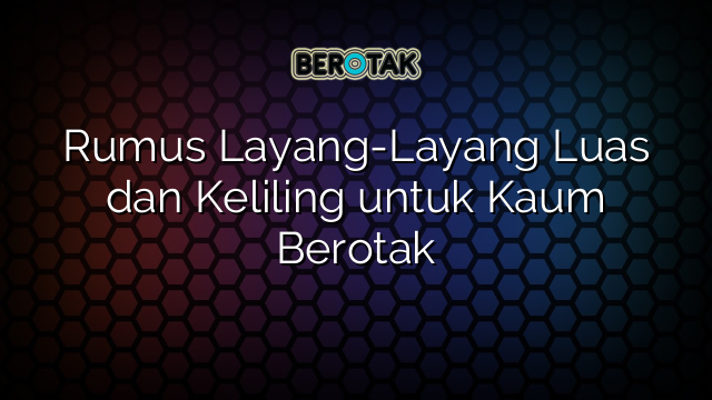 Rumus Layang-Layang Luas dan Keliling untuk Kaum Berotak