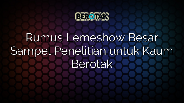 Rumus Lemeshow Besar Sampel Penelitian untuk Kaum Berotak