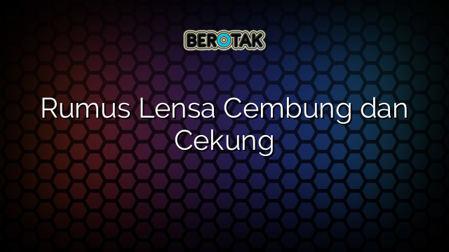 Rumus Lensa Cembung dan Cekung