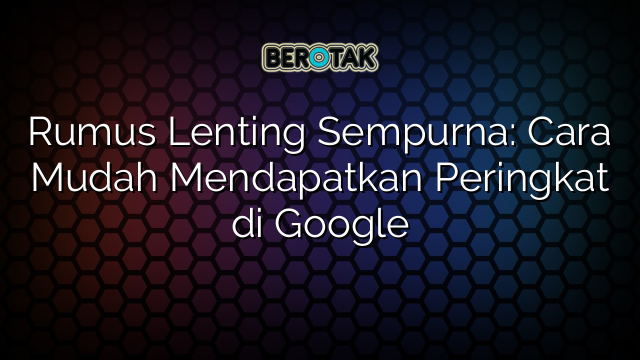 √ Rumus Lenting Sempurna: Cara Mudah Mendapatkan Peringkat di Google