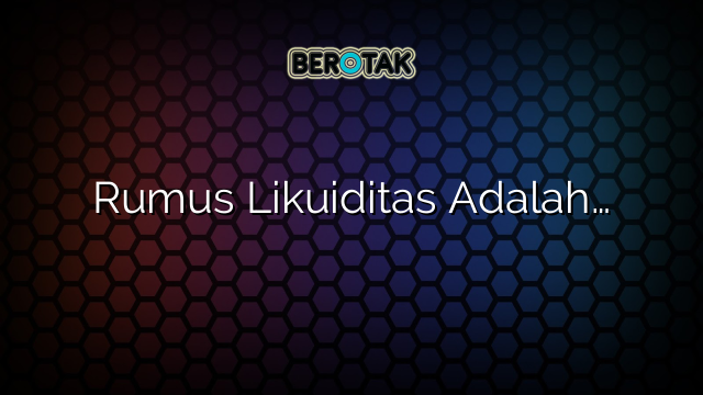 Rumus Likuiditas Adalah…