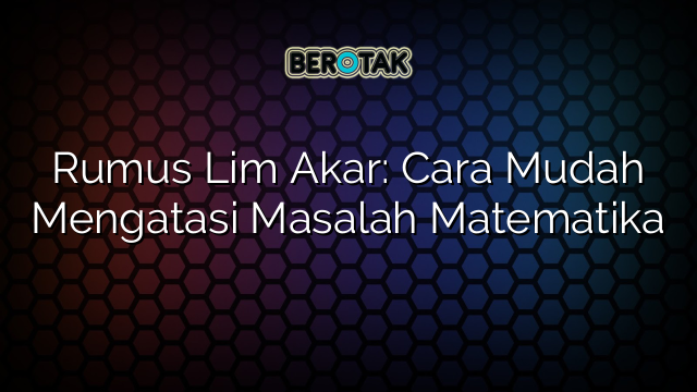 Rumus Lim Akar: Cara Mudah Mengatasi Masalah Matematika