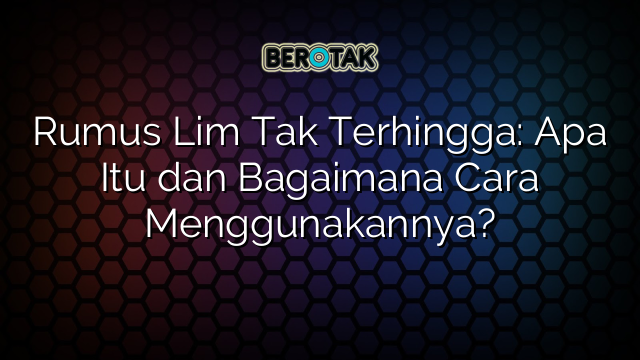 Rumus Lim Tak Terhingga: Apa Itu dan Bagaimana Cara Menggunakannya?