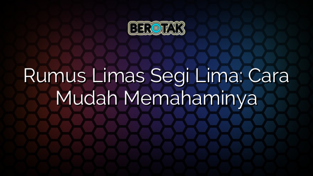 Rumus Limas Segi Lima: Cara Mudah Memahaminya