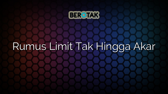 Rumus Limit Tak Hingga Akar