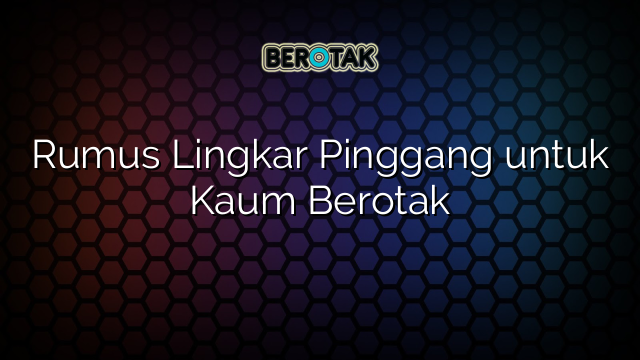 Rumus Lingkar Pinggang untuk Kaum Berotak