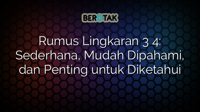 Rumus Lingkaran 3 4: Sederhana, Mudah Dipahami, dan Penting untuk Diketahui