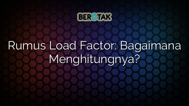 Rumus Load Factor: Bagaimana Menghitungnya?