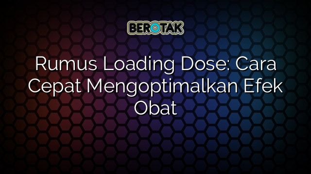 Rumus Loading Dose: Cara Cepat Mengoptimalkan Efek Obat