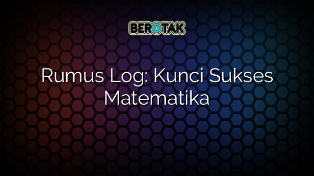 Rumus Log: Kunci Sukses Matematika