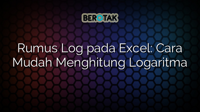 √ Rumus Log Pada Excel: Cara Mudah Menghitung Logaritma