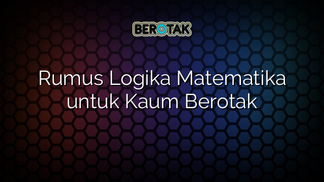 √ Rumus Logika Matematika Untuk Kaum Berotak