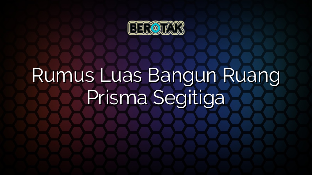 Rumus Luas Bangun Ruang Prisma Segitiga