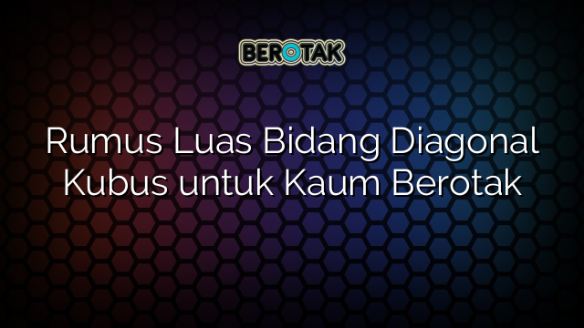 Rumus Luas Bidang Diagonal Kubus untuk Kaum Berotak