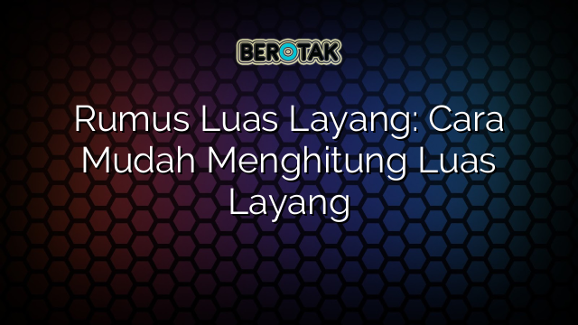 Rumus Luas Layang: Cara Mudah Menghitung Luas Layang