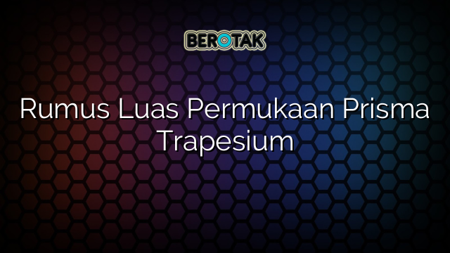 Rumus Luas Permukaan Prisma Trapesium