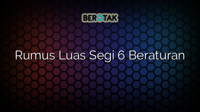 Rumus Luas Segi 6 Beraturan