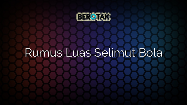 Rumus Luas Selimut Bola