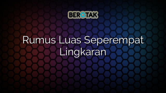 Rumus Luas Seperempat Lingkaran