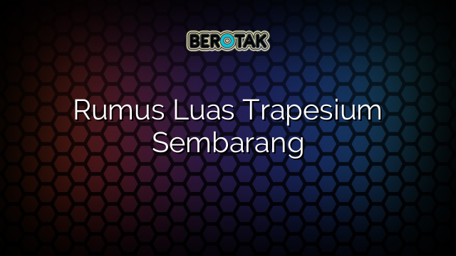 Rumus Luas Trapesium Sembarang