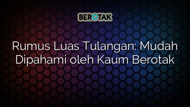 Rumus Luas Tulangan: Mudah Dipahami oleh Kaum Berotak