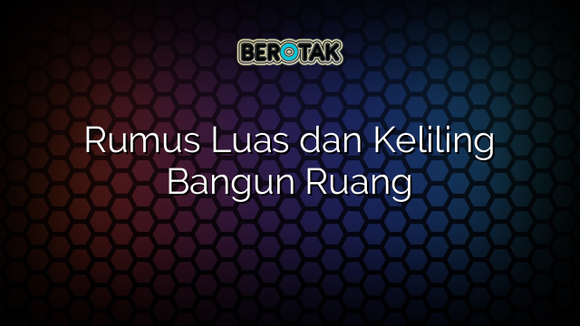 Rumus Luas dan Keliling Bangun Ruang