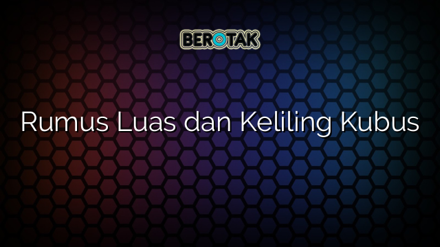 Rumus Luas dan Keliling Kubus