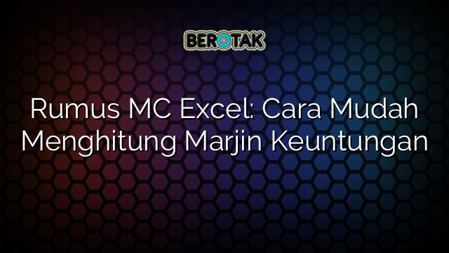 Rumus MC Excel: Cara Mudah Menghitung Marjin Keuntungan