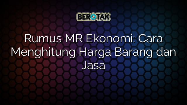 Rumus MR Ekonomi: Cara Menghitung Harga Barang dan Jasa