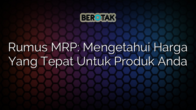 Rumus MRP: Mengetahui Harga Yang Tepat Untuk Produk Anda