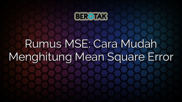 Rumus MSE: Cara Mudah Menghitung Mean Square Error