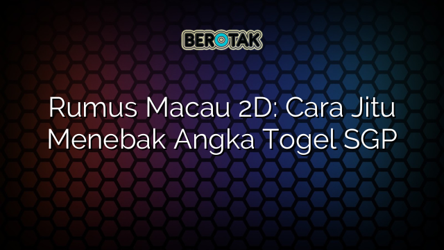 √ Rumus Macau 2D: Cara Jitu Menebak Angka Togel SGP