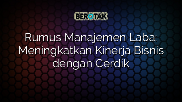 √ Rumus Manajemen Laba: Meningkatkan Kinerja Bisnis Dengan Cerdik