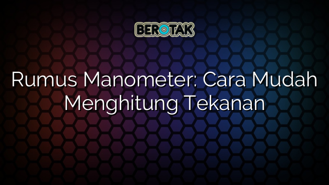 Rumus Manometer: Cara Mudah Menghitung Tekanan