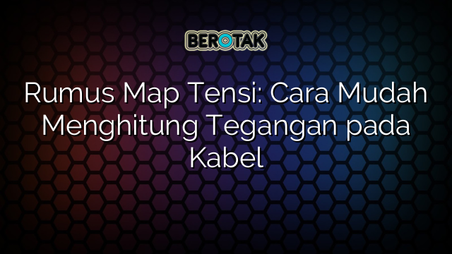 Rumus Map Tensi: Cara Mudah Menghitung Tegangan pada Kabel