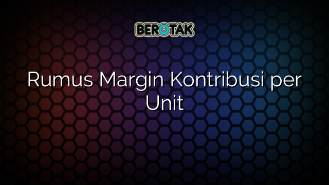 Rumus Margin Kontribusi per Unit