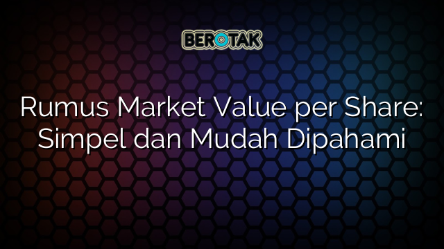 Rumus Market Value per Share: Simpel dan Mudah Dipahami