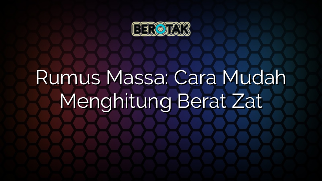 Rumus Massa: Cara Mudah Menghitung Berat Zat