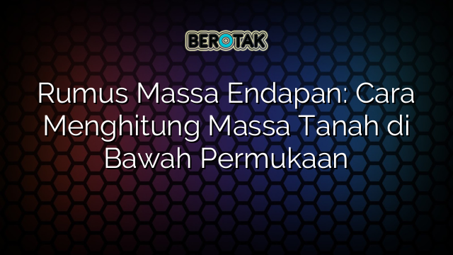 Rumus Massa Endapan: Cara Menghitung Massa Tanah di Bawah Permukaan