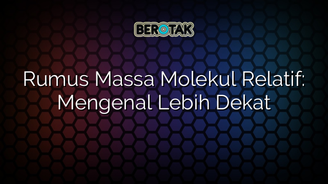 Rumus Massa Molekul Relatif: Mengenal Lebih Dekat