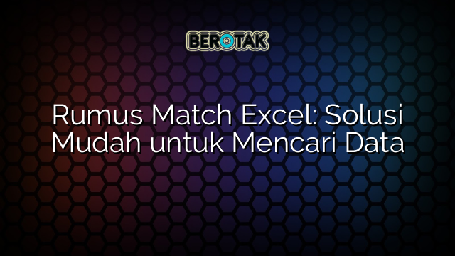 Rumus Match Excel: Solusi Mudah untuk Mencari Data