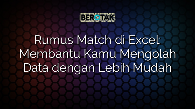 Rumus Match di Excel: Membantu Kamu Mengolah Data dengan Lebih Mudah