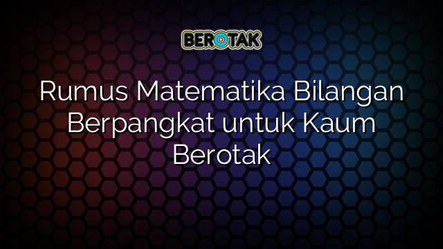 Rumus Matematika Bilangan Berpangkat untuk Kaum Berotak