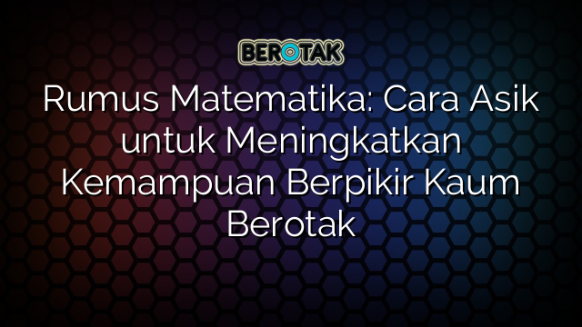 Rumus Matematika: Cara Asik untuk Meningkatkan Kemampuan Berpikir Kaum Berotak