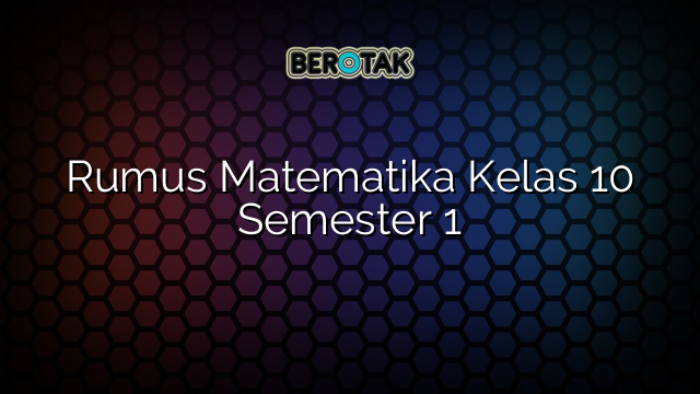 Rumus Matematika Kelas 10 Semester 1