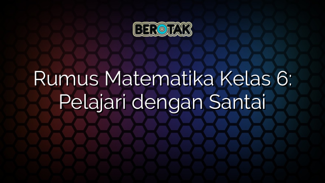 Rumus Matematika Kelas 6: Pelajari dengan Santai