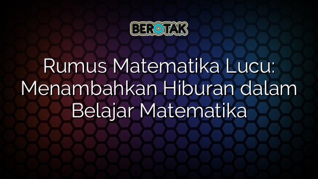 Rumus Matematika Lucu: Menambahkan Hiburan dalam Belajar Matematika